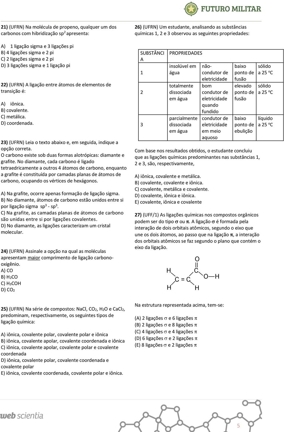 23) (UFRN) Leia o texto abaixo e, em seguida, indique a opção correta. carbono existe sob duas formas alotrópicas: diamante e grafite.