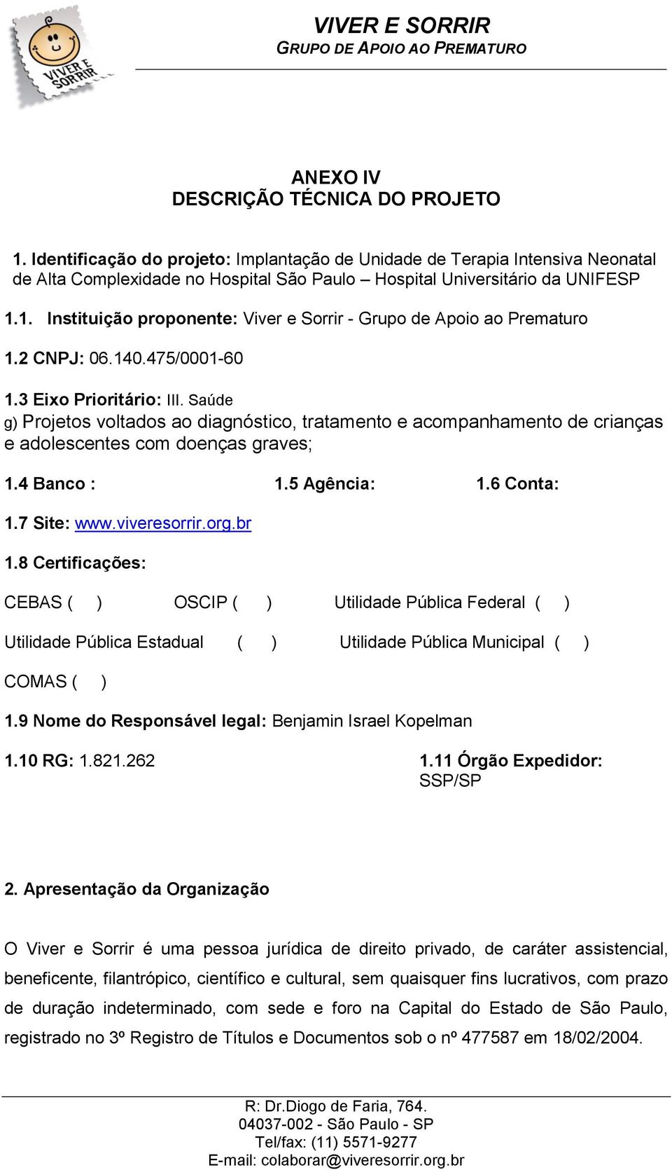 Saúde g) Projetos voltados ao diagnóstico, tratamento e acompanhamento de crianças e adolescentes com doenças graves; 1.4 Banco : 1.5 Agência: 1.6 Conta: 1.7 Site: www.viveresorrir.org.br 1.