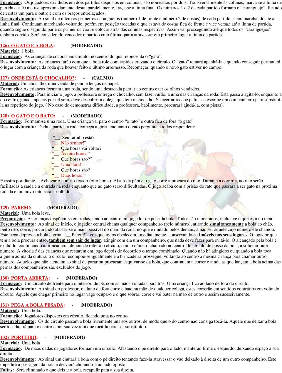 Os números 1 e 2 de cada partido formam o caranguejo, ficando de costas um para o outro e com os braços entrelaçados.