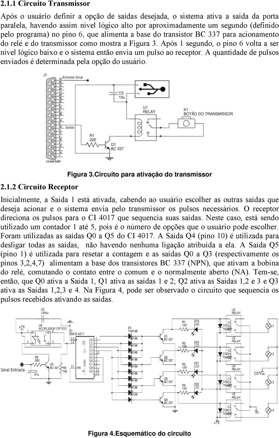 Após 1 segundo, o pino 6 volta a ser nível lógico baixo e o sistema então envia um pulso ao receptor. A quantidade de pulsos enviados é determinada pela opção do usuário. 2.1.2 Circuito Receptor Figura 3.