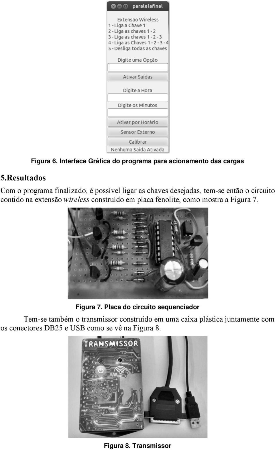 chaves desejadas, tem-se então o circuito contido na extensão wireless construído em placa fenolite, como