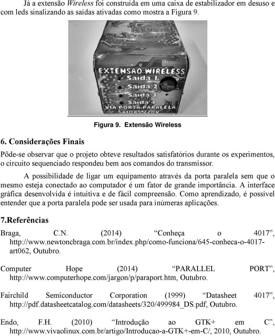 A possibilidade de ligar um equipamento através da porta paralela sem que o mesmo esteja conectado ao computador é um fator de grande importância.