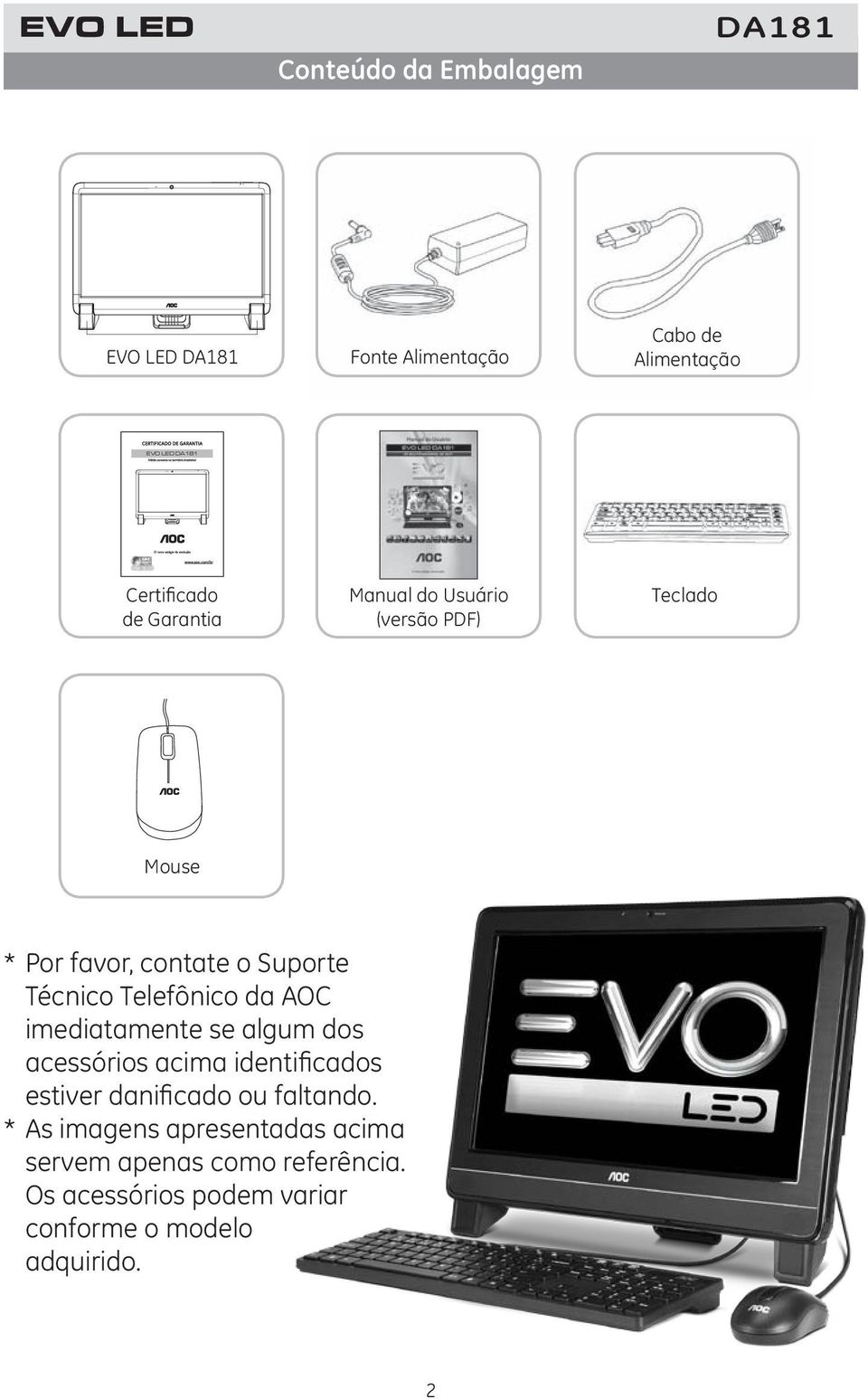 imediatamente se algum dos acessórios acima identificados estiver danificado ou faltando.