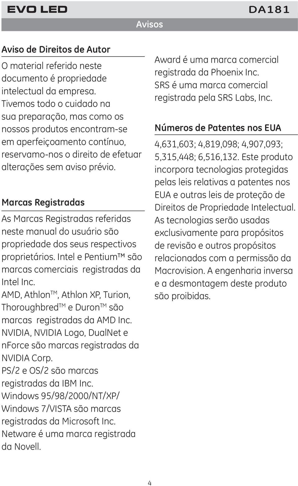 Marcas Registradas As Marcas Registradas referidas neste manual do usuário são propriedade dos seus respectivos proprietários. Intel e Pentium são marcas comerciais registradas da Intel Inc.