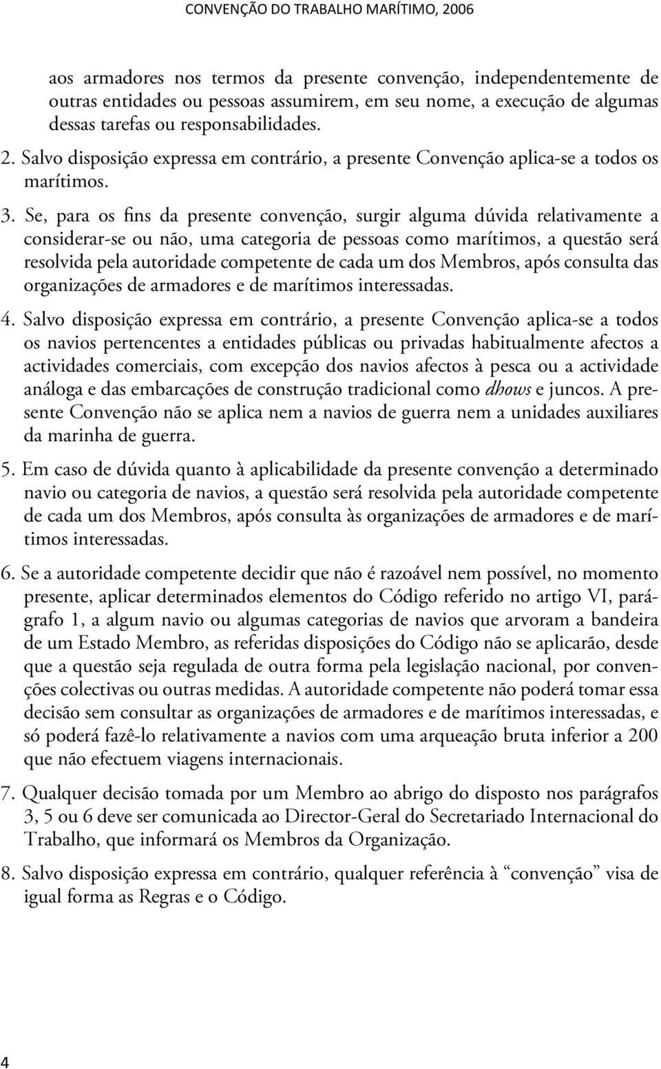 Se, para os fins da presente convenção, surgir alguma dúvida relativamente a considerar-se ou não, uma categoria de pessoas como marítimos, a questão será resolvida pela autoridade competente de cada