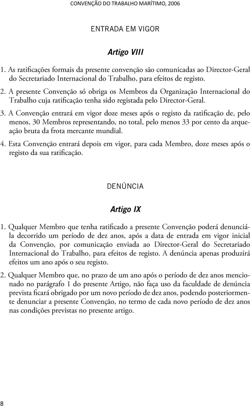 A Convenção entrará em vigor doze meses após o registo da ratificação de, pelo menos, 30 Membros representando, no total, pelo menos 33 por cento da arqueação bruta da frota mercante mundial. 4.