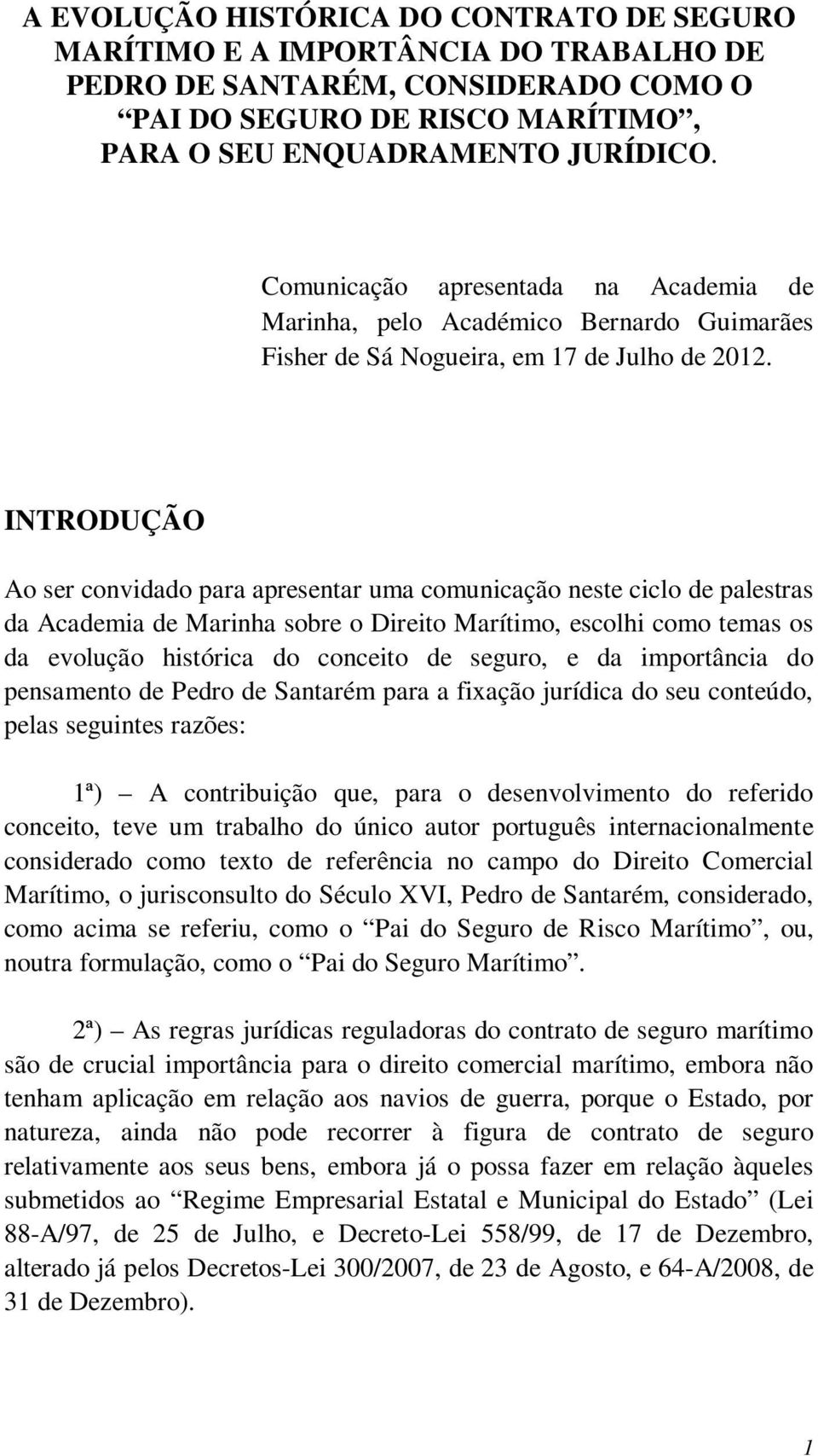 INTRODUÇÃO Ao ser convidado para apresentar uma comunicação neste ciclo de palestras da Academia de Marinha sobre o Direito Marítimo, escolhi como temas os da evolução histórica do conceito de