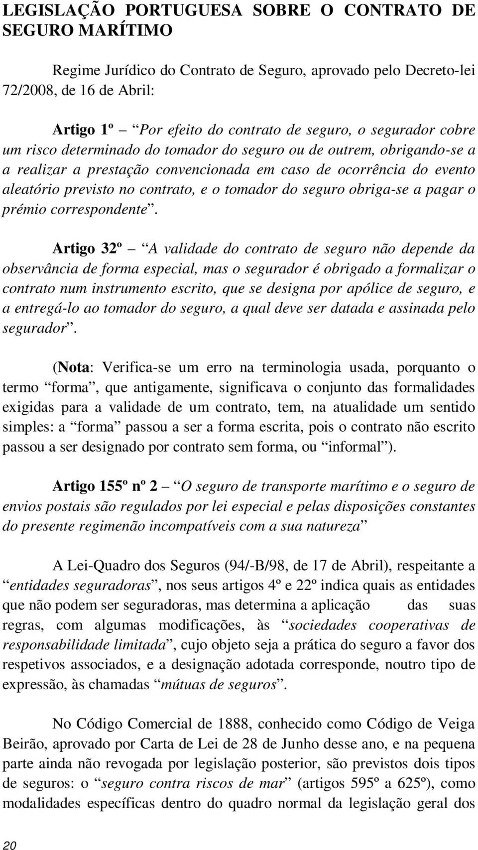 do seguro obriga-se a pagar o prémio correspondente.