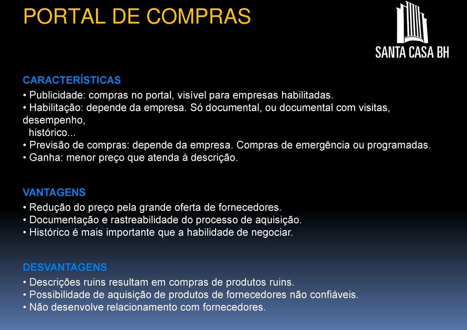 Ganha: menor preço que atenda à descrição. VANTAGENS Redução do preço pela grande oferta de fornecedores. Documentação e rastreabilidade do processo de aquisição.