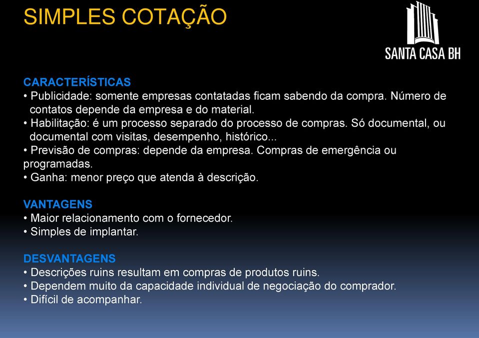 .. Previsão de compras: depende da empresa. Compras de emergência ou programadas. Ganha: menor preço que atenda à descrição.