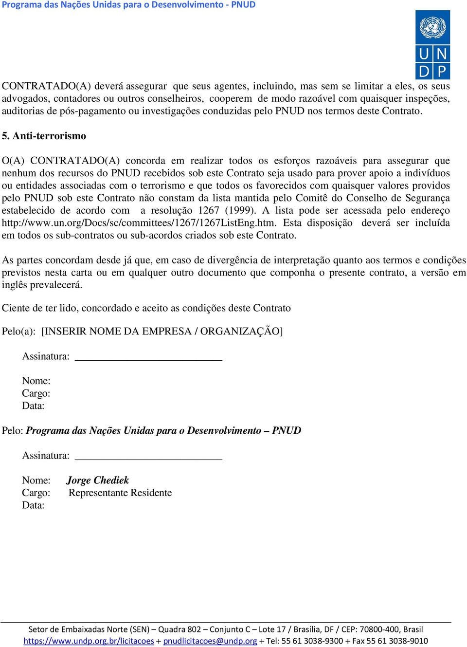 Anti-terrorismo O(A) CONTRATADO(A) concorda em realizar todos os esforços razoáveis para assegurar que nenhum dos recursos do PNUD recebidos sob este Contrato seja usado para prover apoio a