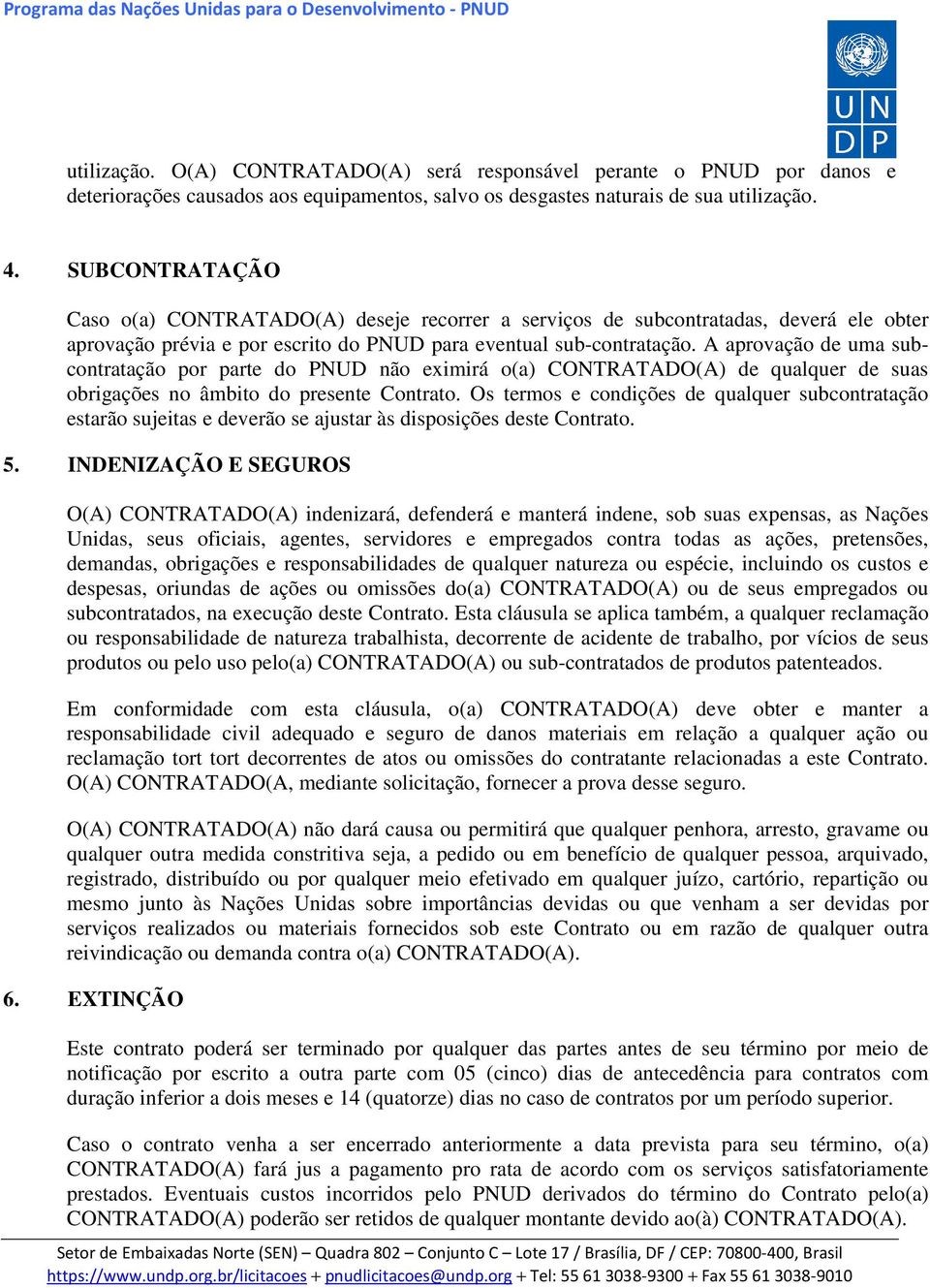 A aprovação de uma subcontratação por parte do PNUD não eximirá o(a) CONTRATADO(A) de qualquer de suas obrigações no âmbito do presente Contrato.