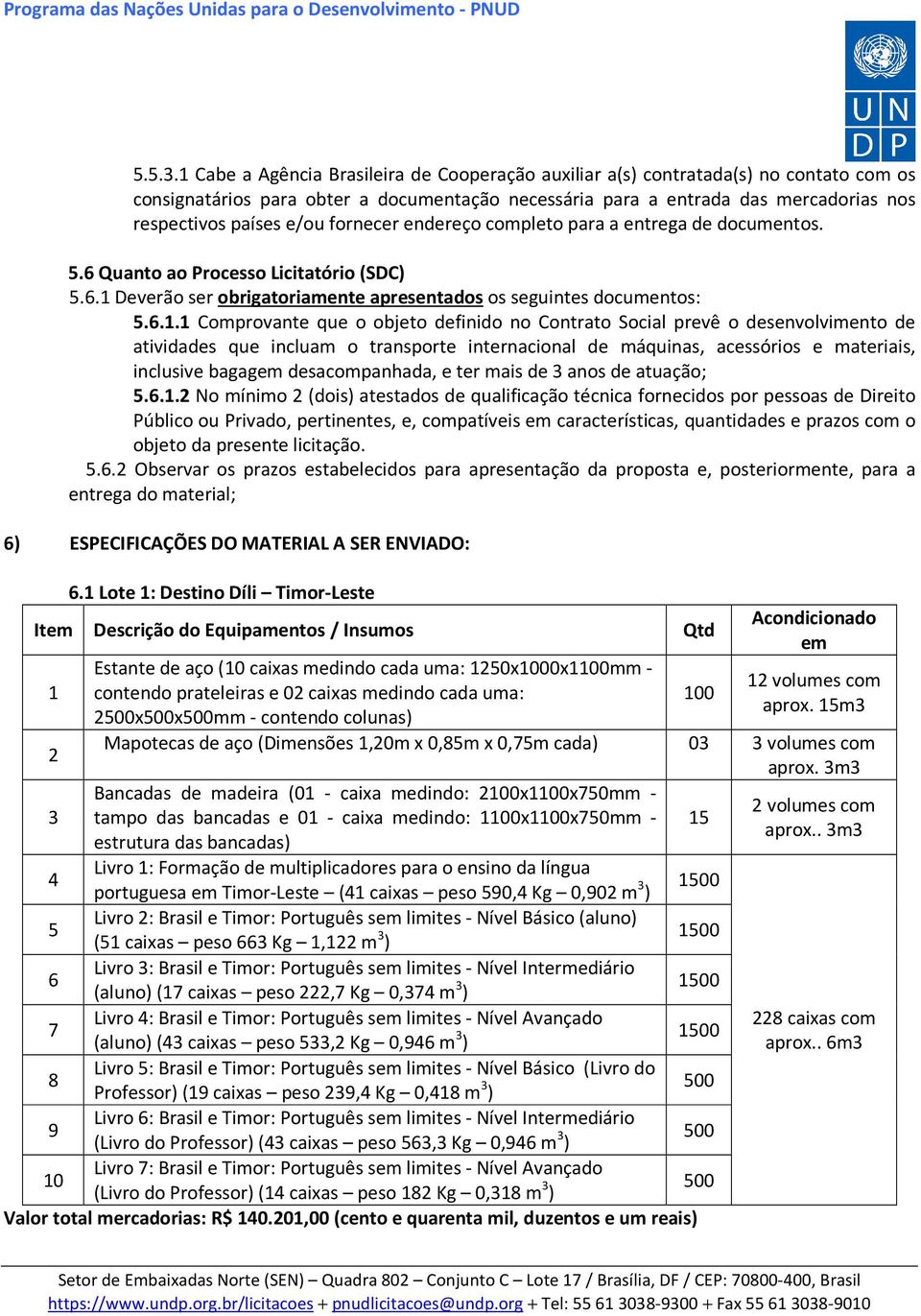 fornecer endereço completo para a entrega de documentos. 5.6 Quanto ao Processo Licitatório (SDC) 5.6.1 