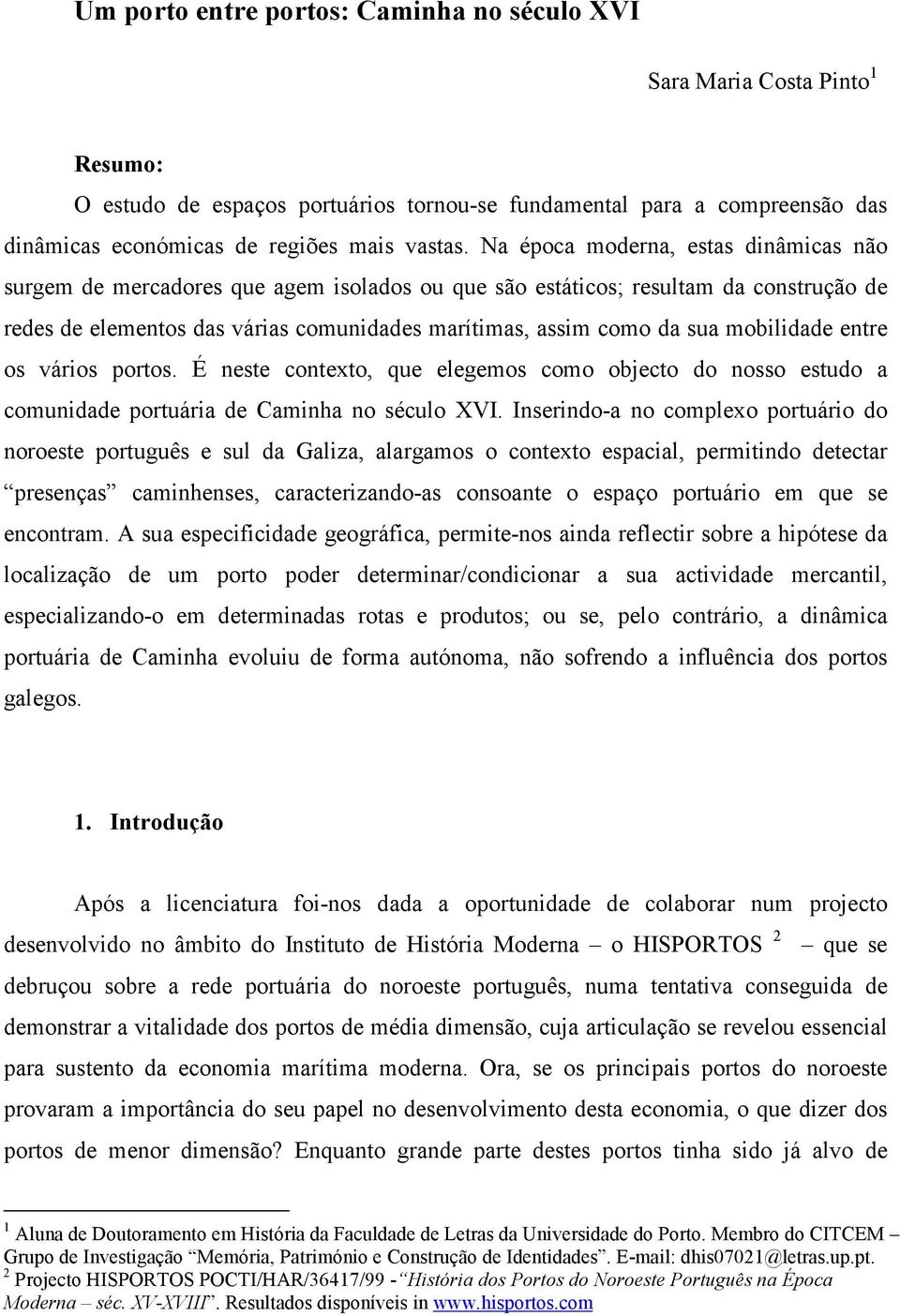 mobilidade entre os vários portos. É neste contexto, que elegemos como objecto do nosso estudo a comunidade portuária de Caminha no século XVI.