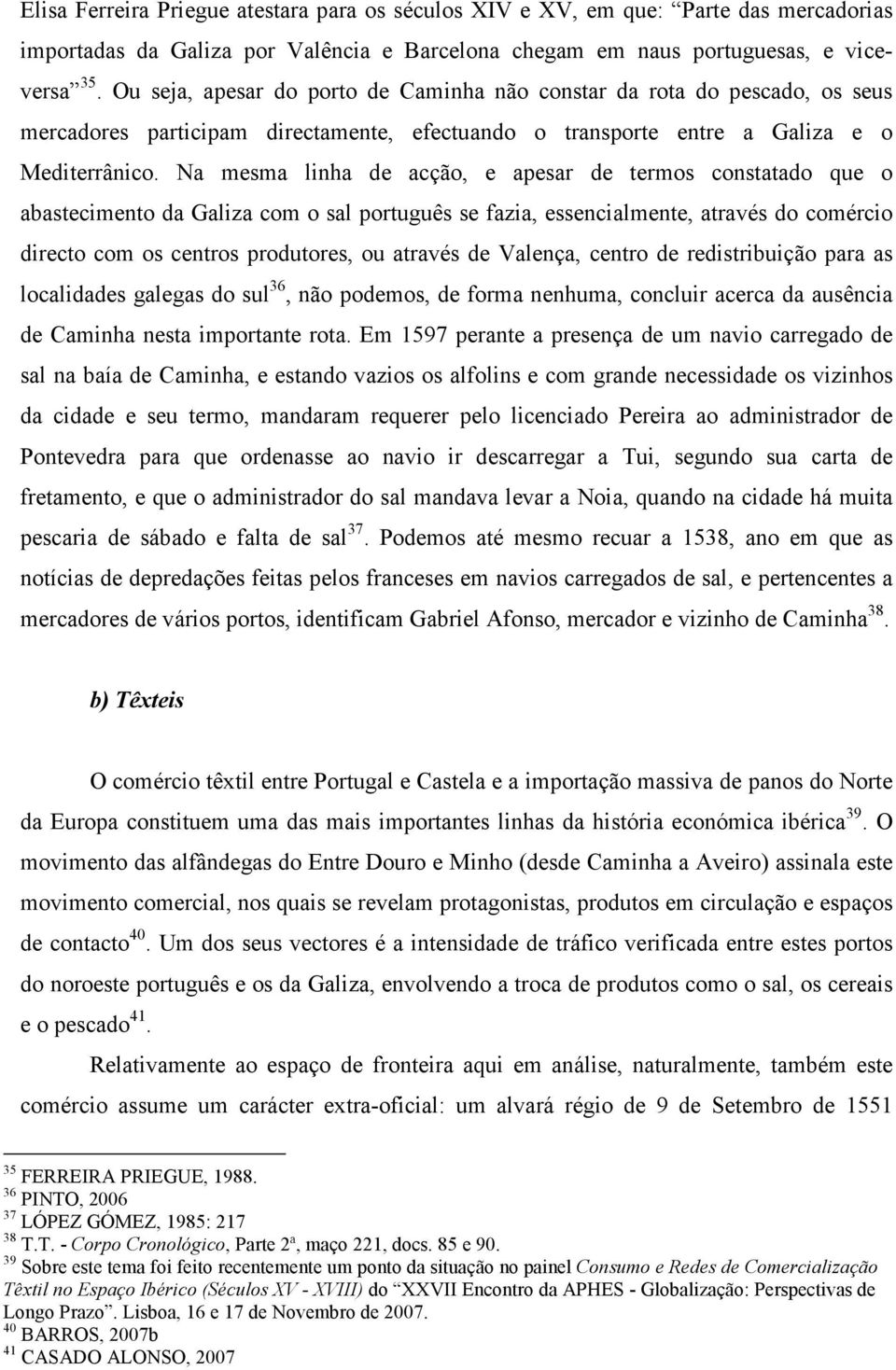 Na mesma linha de acção, e apesar de termos constatado que o abastecimento da Galiza com o sal português se fazia, essencialmente, através do comércio directo com os centros produtores, ou através de