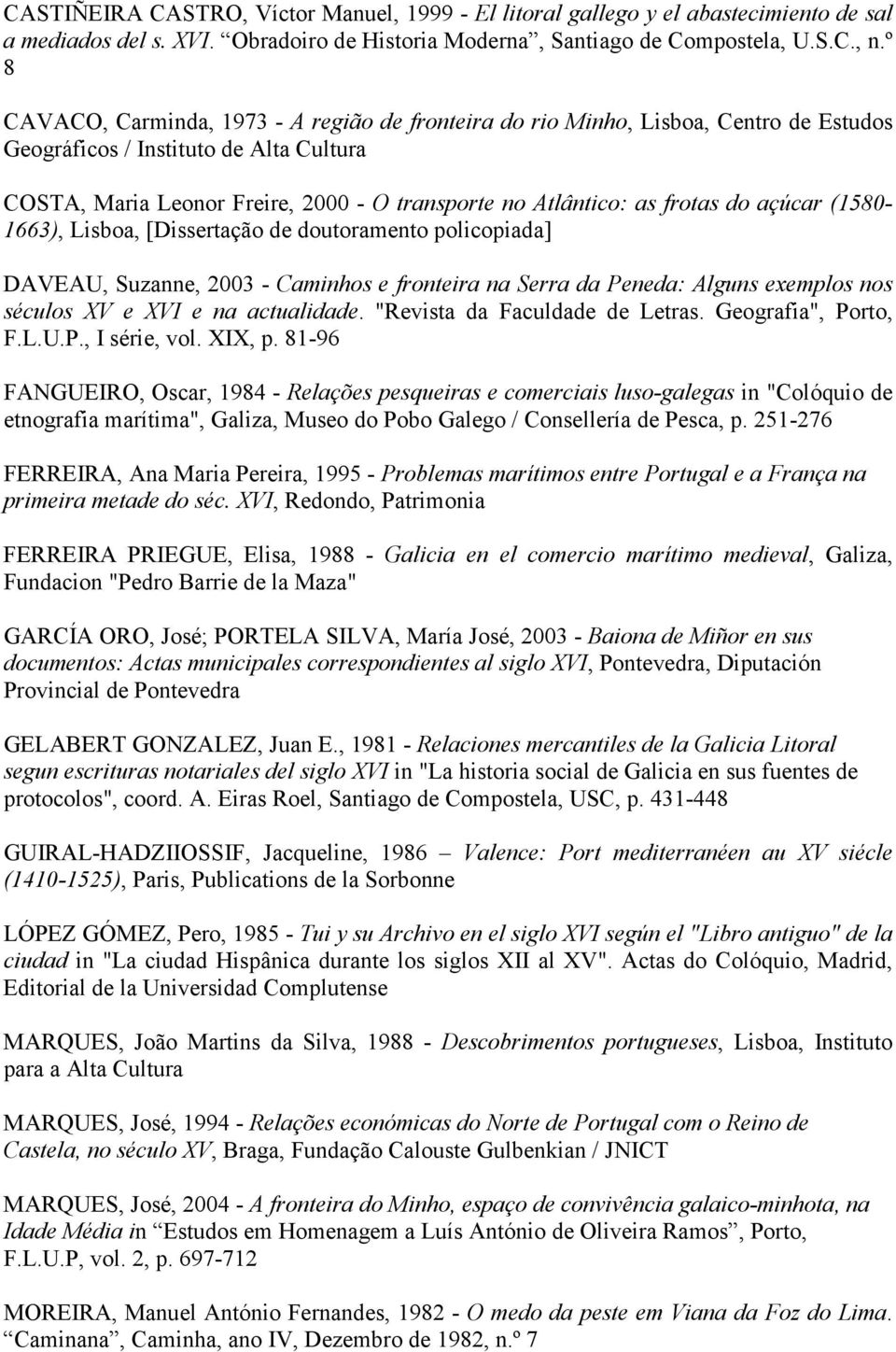 frotas do açúcar (1580-1663), Lisboa, [Dissertação de doutoramento policopiada] DAVEAU, Suzanne, 2003 - Caminhos e fronteira na Serra da Peneda: Alguns exemplos nos séculos XV e XVI e na actualidade.