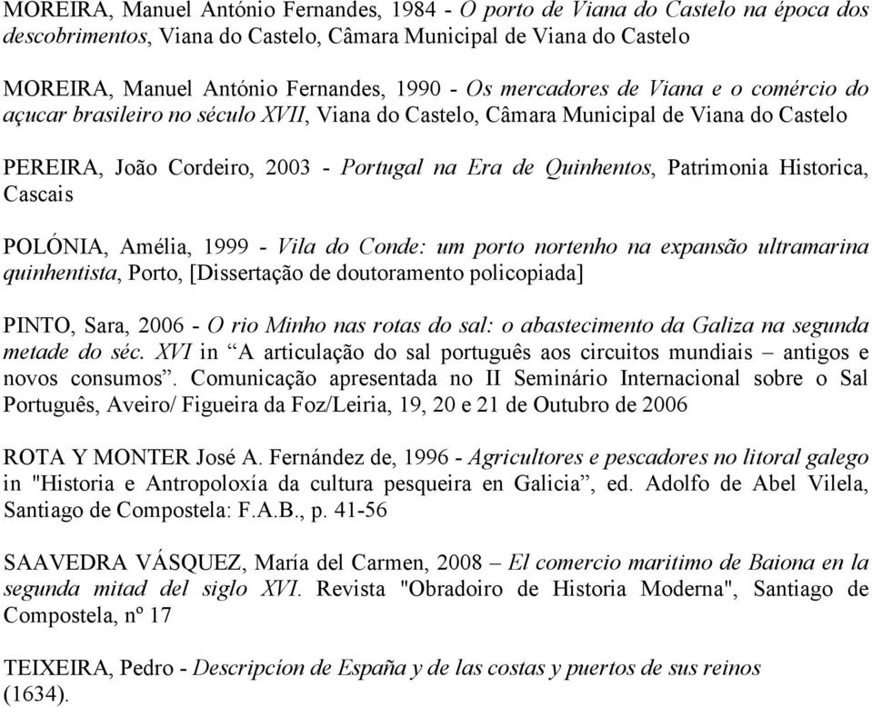 Historica, Cascais POLÓNIA, Amélia, 1999 - Vila do Conde: um porto nortenho na expansão ultramarina quinhentista, Porto, [Dissertação de doutoramento policopiada] PINTO, Sara, 2006 - O rio Minho nas