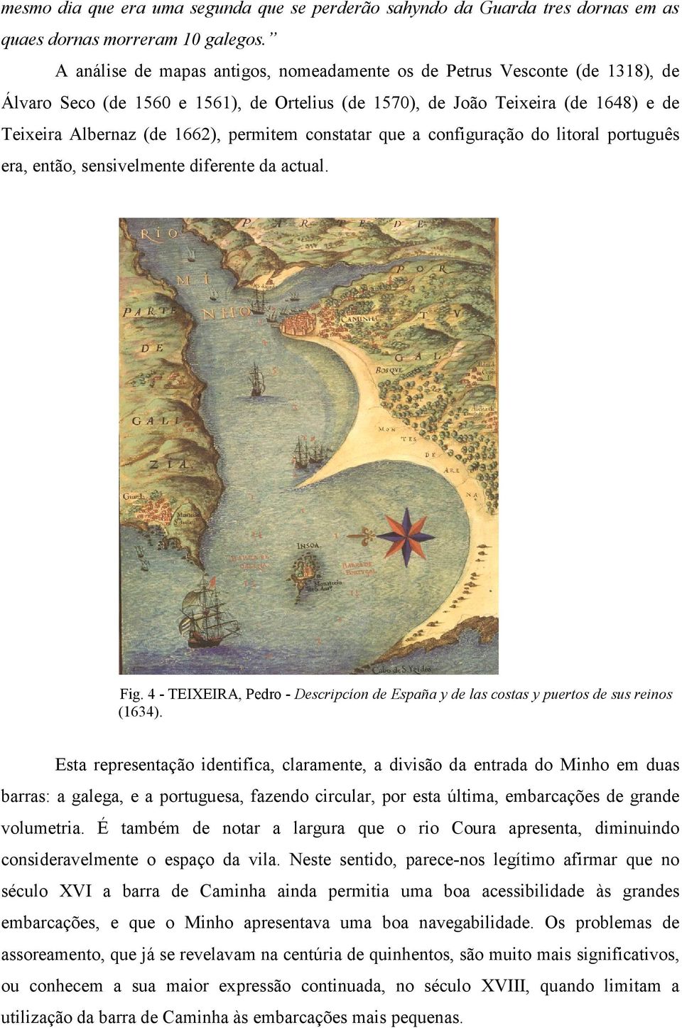 constatar que a configuração do litoral português era, então, sensivelmente diferente da actual. Fig. 4 - TEIXEIRA, Pedro - Descripcíon de España y de las costas y puertos de sus reinos (1634).