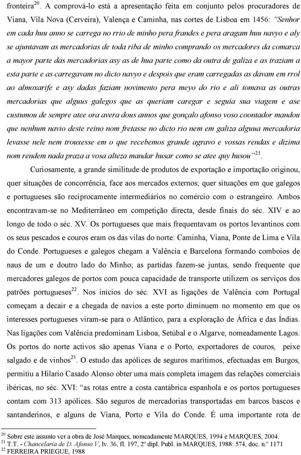 minho pera frandes e pera aragam huu navyo e aly se ajuntavam as mercadorias de toda riba de minho comprando os mercadores da comarca a mayor parte das mercadorias asy as de hua parte como da outra