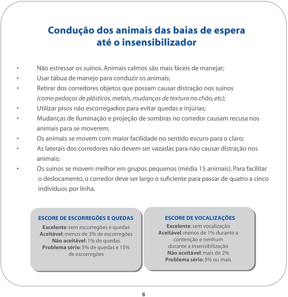 mudanças de textura no chão, etc); Utilizar pisos não escorregadios para evitar quedas e injúrias; Mudanças de iluminação e projeção de sombras no corredor causam recusa nos animais para se moverem;