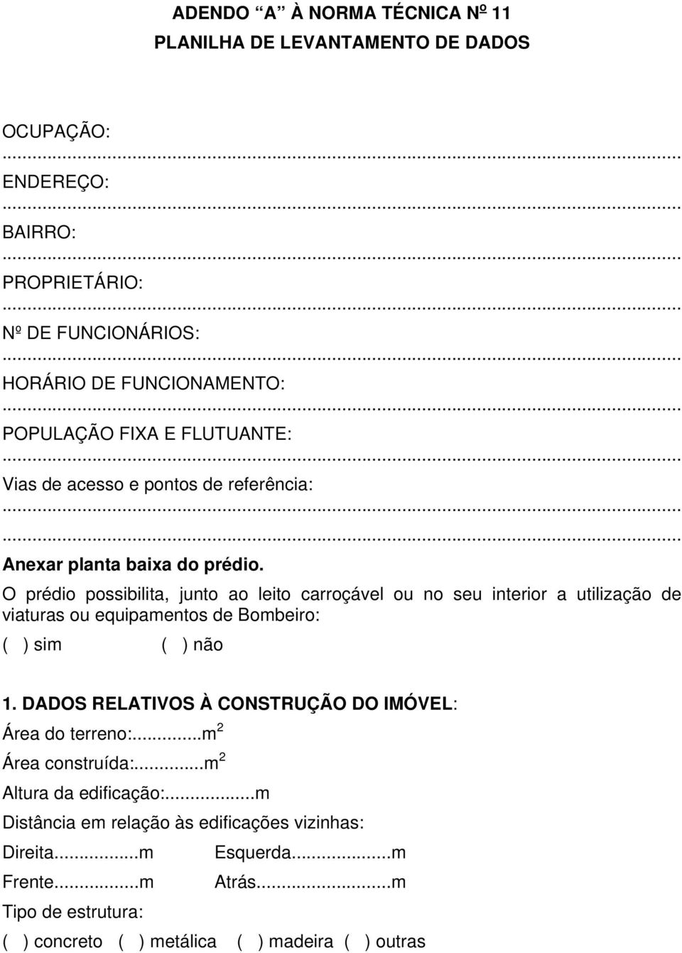 O prédio possibilita, junto ao leito carroçável ou no seu interior a utilização de viaturas ou equipamentos de Bombeiro: 1.