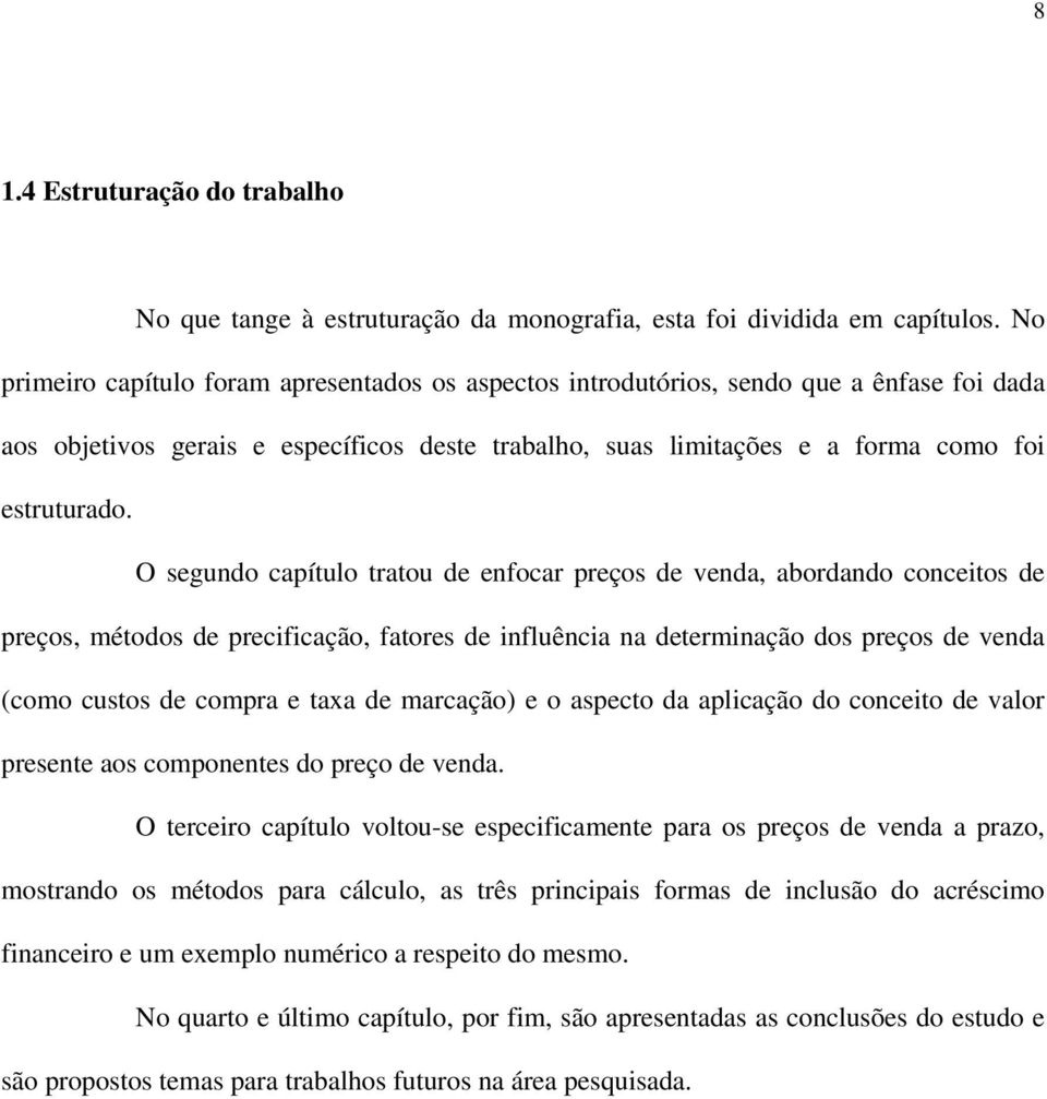 O segundo capítulo tratou de enfocar preços de venda, abordando conceitos de preços, métodos de precificação, fatores de influência na determinação dos preços de venda (como custos de compra e taxa