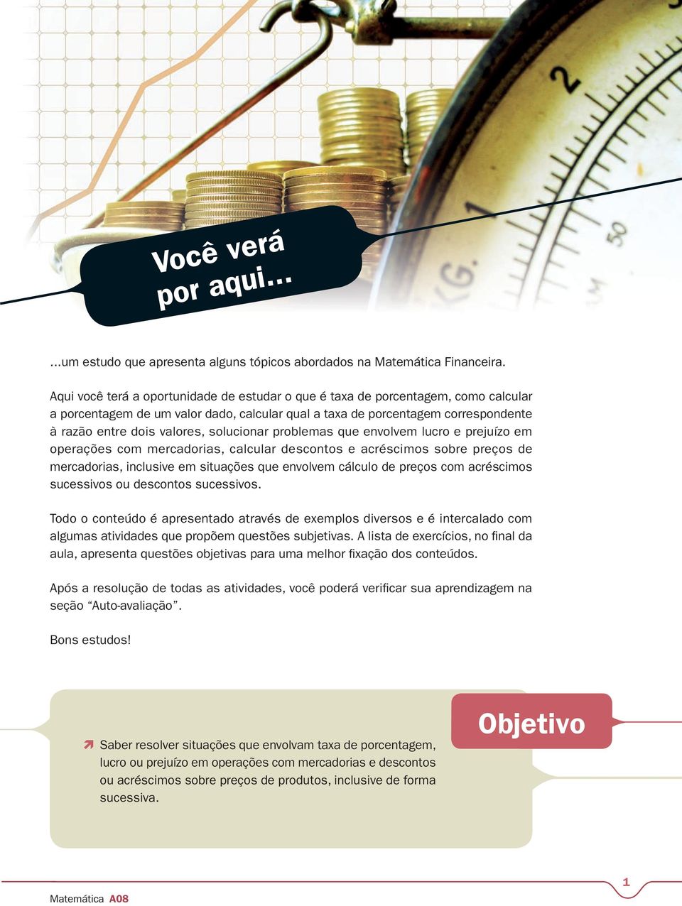 solucionar problemas que envolvem lucro e prejuízo em operações com mercadorias, calcular descontos e acréscimos sobre preços de mercadorias, inclusive em situações que envolvem cálculo de preços com