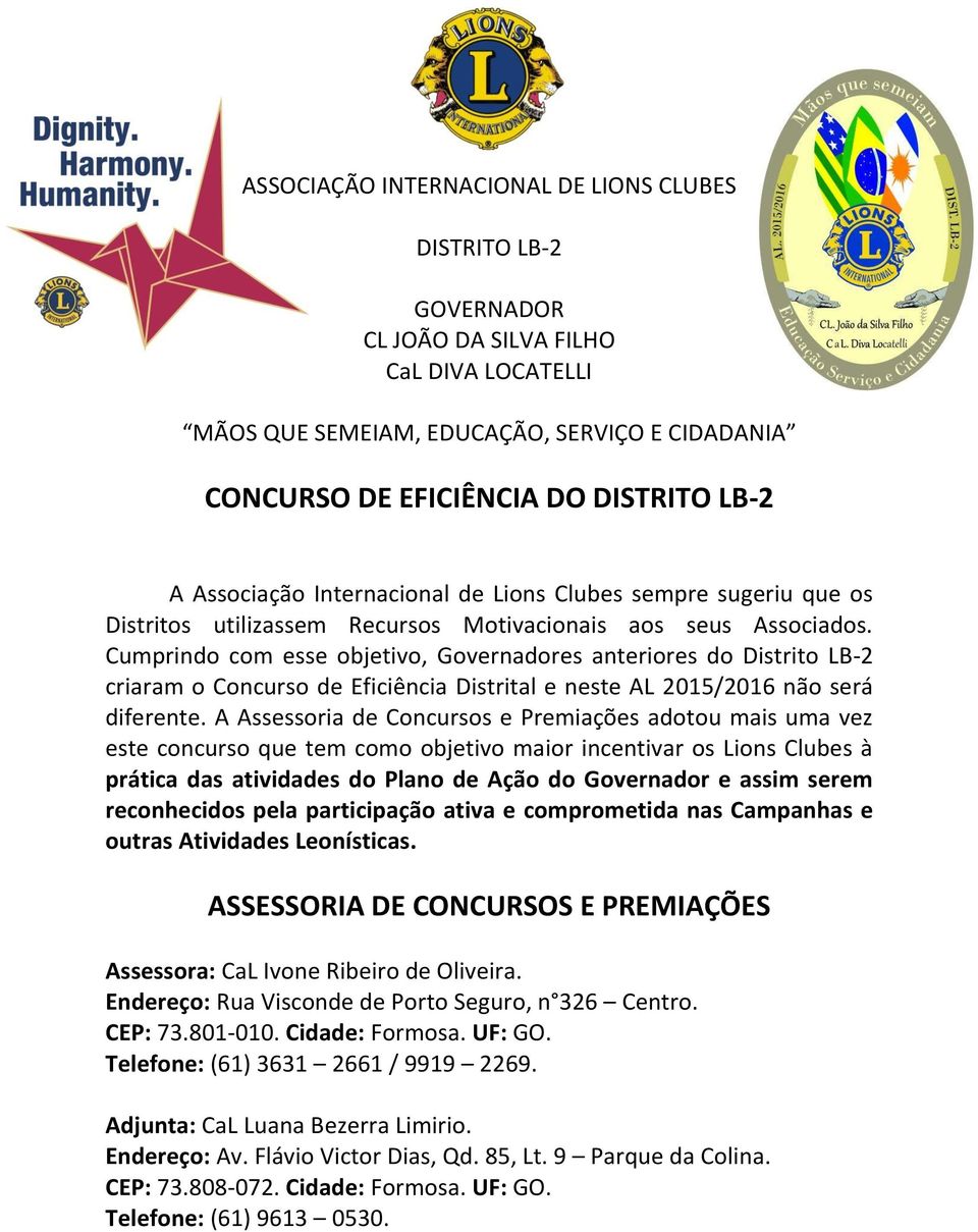 Cumprindo com esse objetivo, Governadores anteriores do Distrito LB-2 criaram o Concurso de Eficiência Distrital e neste AL 2015/2016 não será diferente.