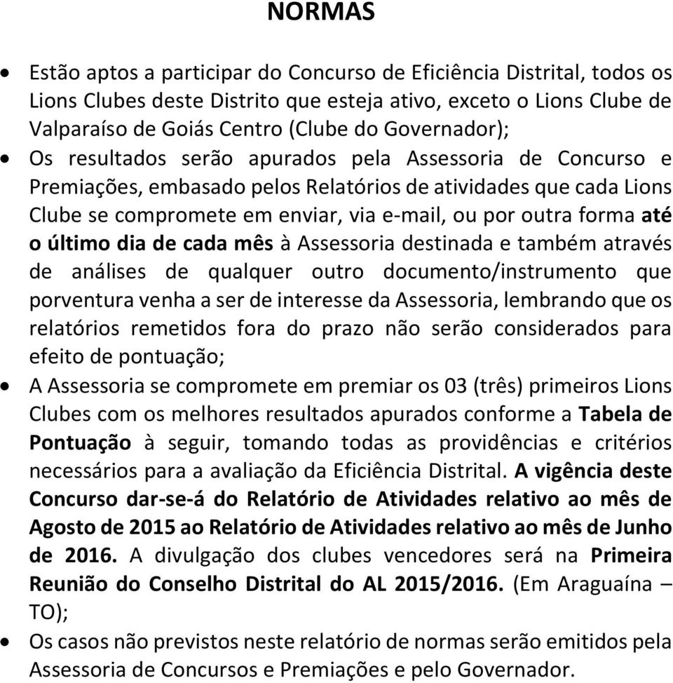 último dia de cada mês à Assessoria destinada e também através de análises de qualquer outro documento/instrumento que porventura venha a ser de interesse da Assessoria, lembrando que os relatórios