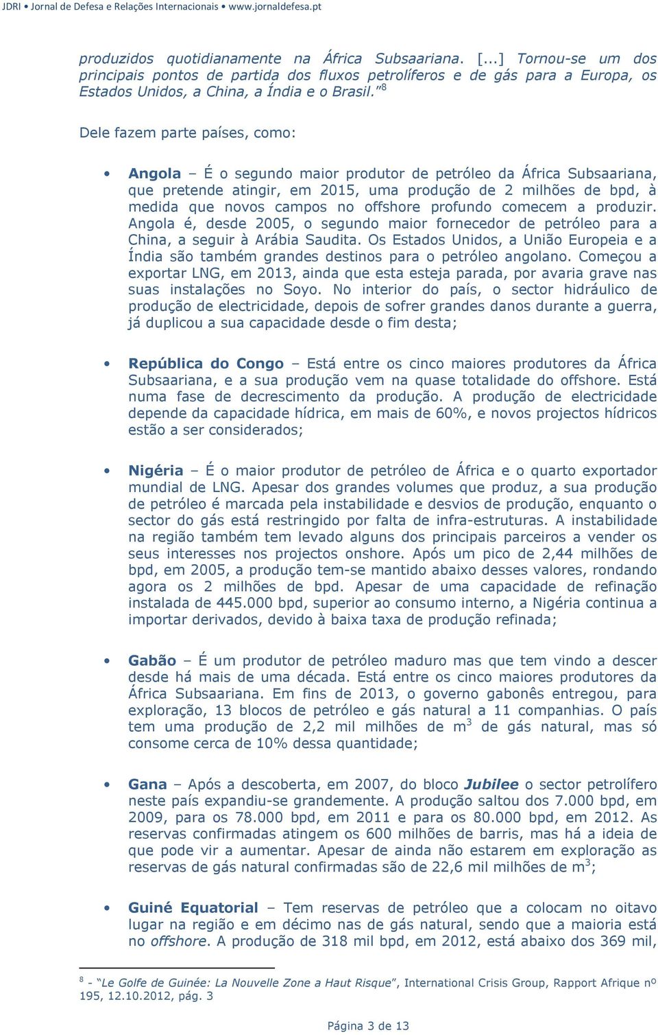 offshore profundo comecem a produzir. Angola é, desde 2005, o segundo maior fornecedor de petróleo para a China, a seguir à Arábia Saudita.