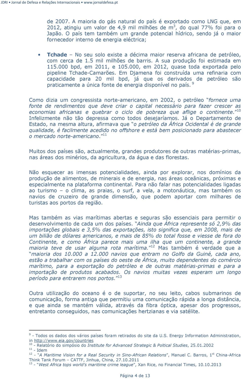 5 mil milhões de barris. A sua produção foi estimada em 115.000 bpd, em 2011, e 105.000, em 2012, quase toda exportada pelo pipeline Tchade-Camarões.