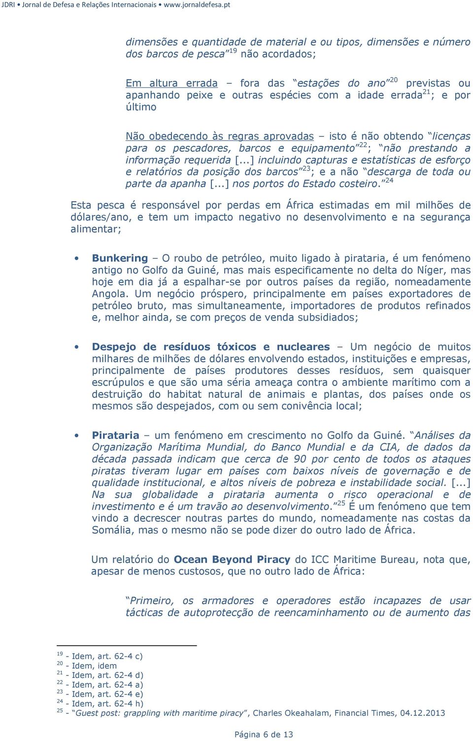 ..] incluindo capturas e estatísticas de esforço e relatórios da posição dos barcos 23 ; e a não descarga de toda ou parte da apanha [...] nos portos do Estado costeiro.