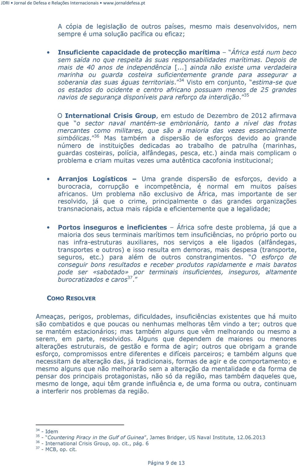 ..] ainda não existe uma verdadeira marinha ou guarda costeira suficientemente grande para assegurar a soberania das suas águas territoriais.