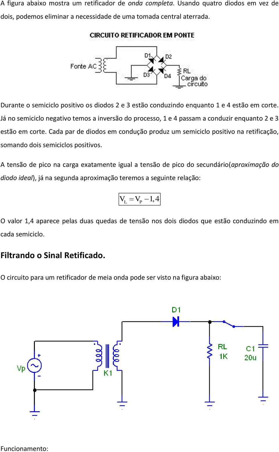 Já no semiciclo negativo temos a inversão do processo, 1 e 4 passam a conduzir enquanto 2 e 3 estão em corte.