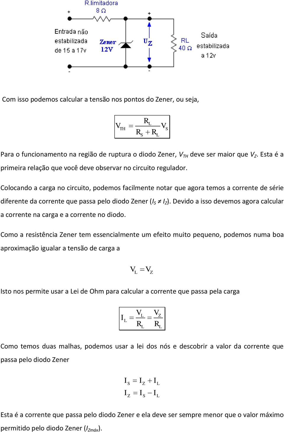 Colocando a carga no circuito, podemos facilmente notar que agora temos a corrente de série diferente da corrente que passa pelo diodo Zener (I I Z ).