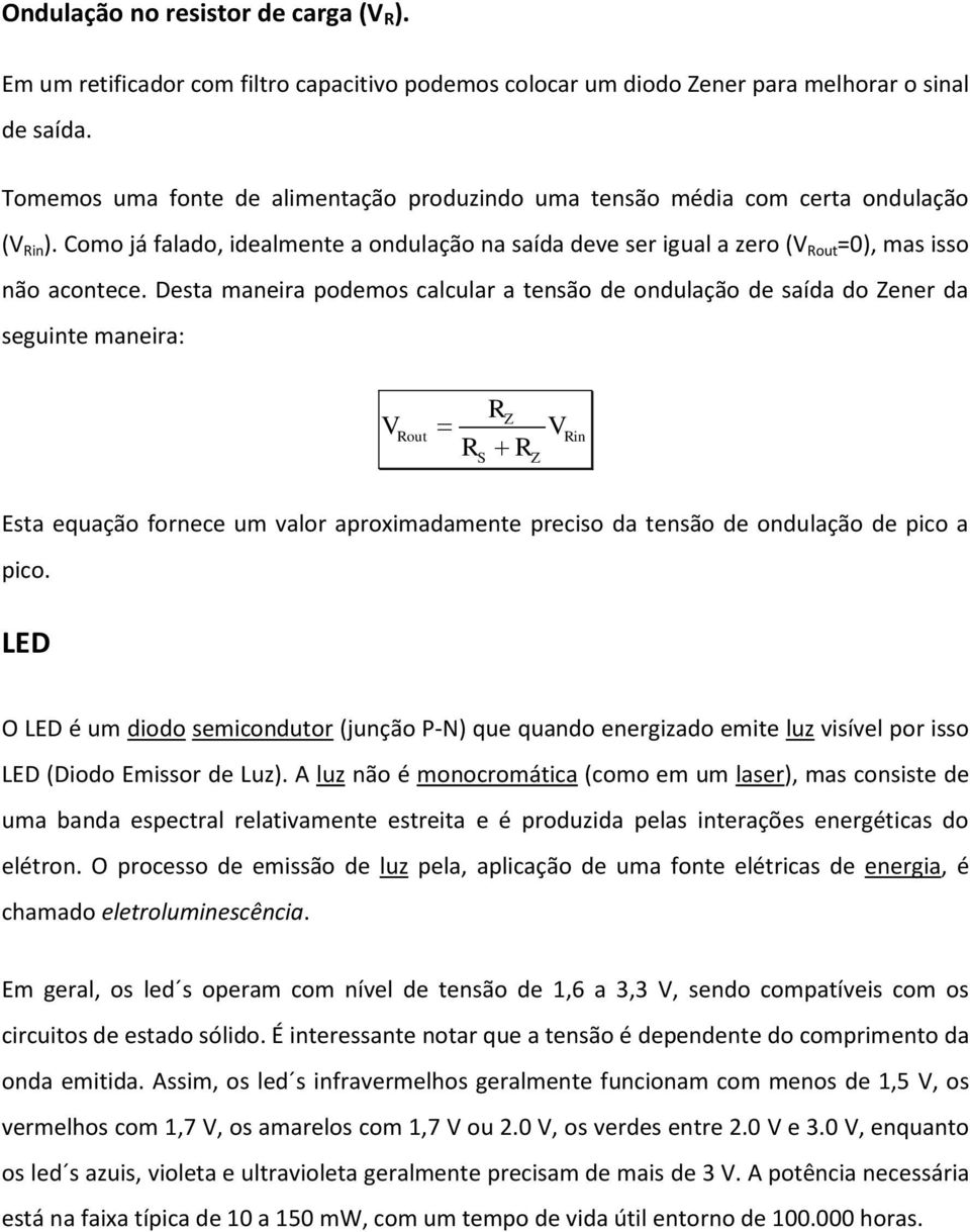 Desta maneira podemos calcular a tensão de ondulação de saída do Zener da seguinte maneira: Rout RZ R R Z Rin Esta equação fornece um valor aproximadamente preciso da tensão de ondulação de pico a