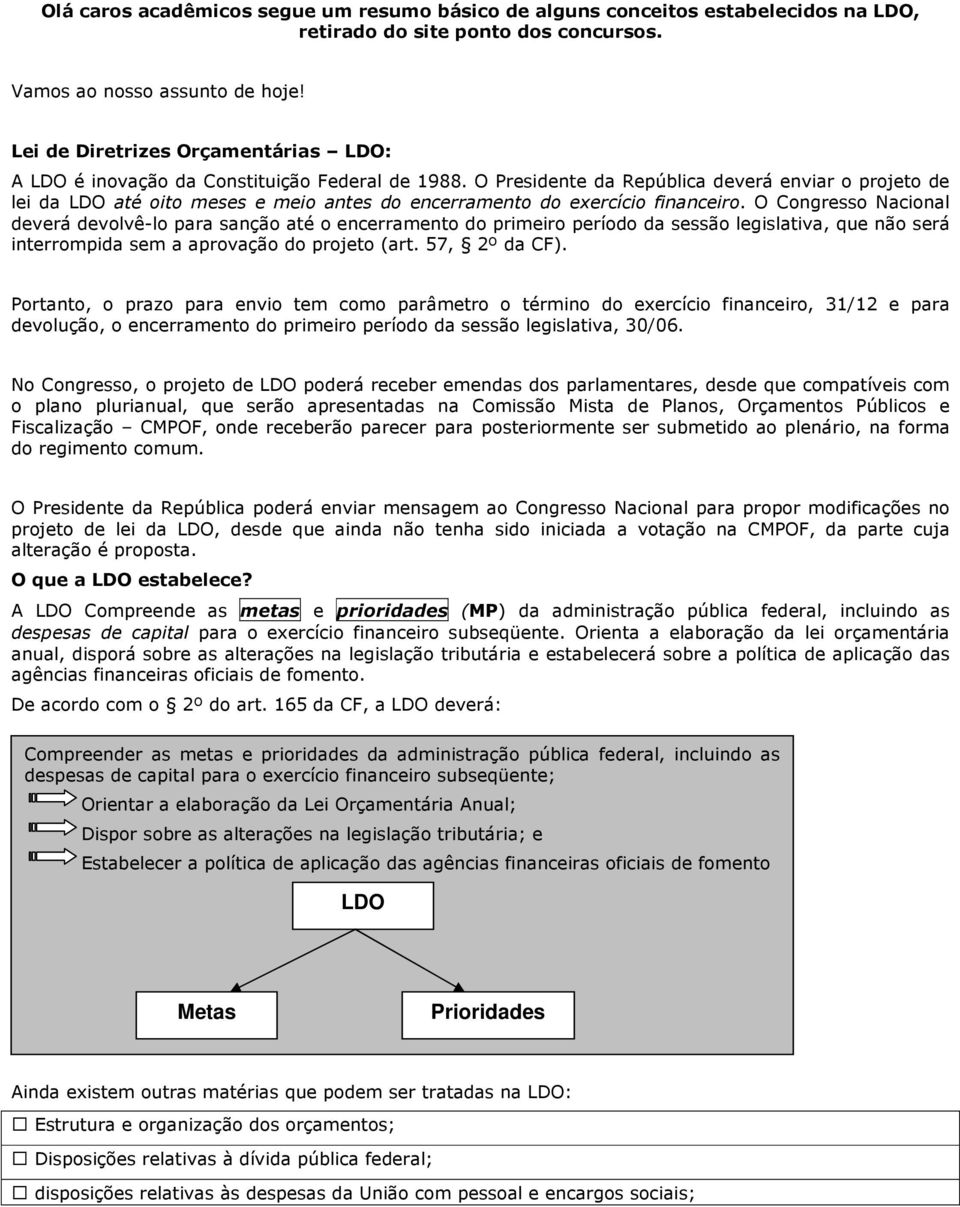 O Presidente da República deverá enviar o projeto de lei da LDO até oito meses e meio antes do encerramento do exercício financeiro.