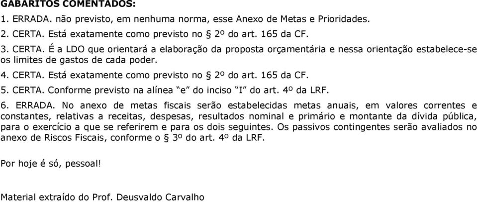 CERTA. Está exatamente como previsto no 2º do art. 165 da CF. 5. CERTA. Conforme previsto na alínea e do inciso I do art. 4º da LRF. 6. ERRADA.