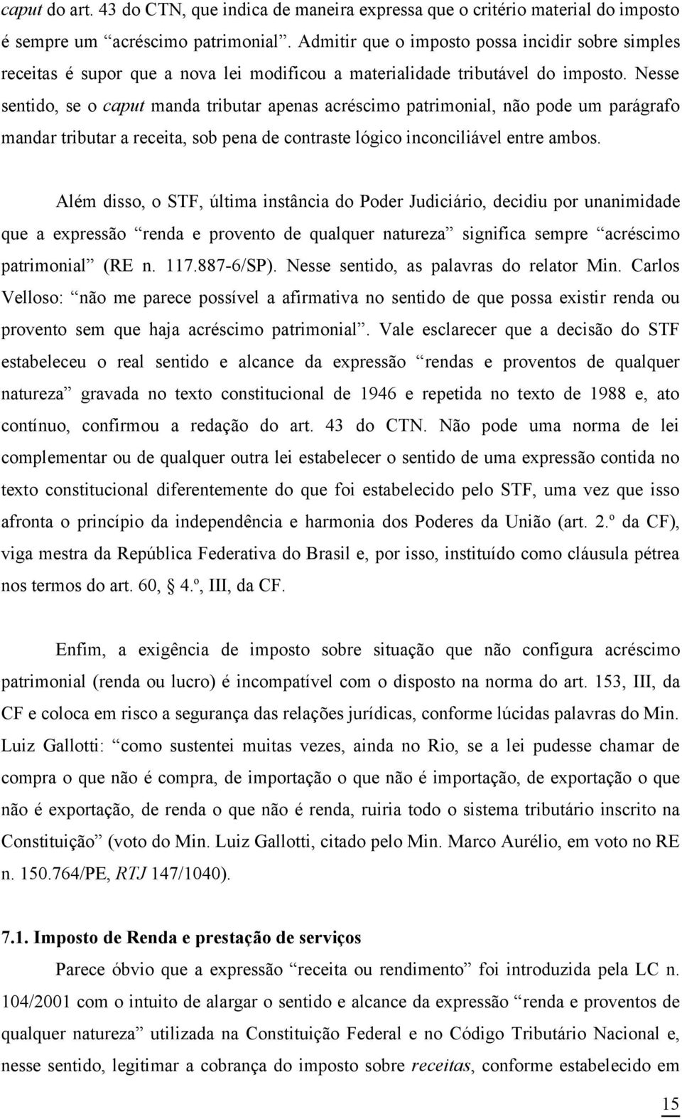 Nesse sentido, se o caput manda tributar apenas acréscimo patrimonial, não pode um parágrafo mandar tributar a receita, sob pena de contraste lógico inconciliável entre ambos.