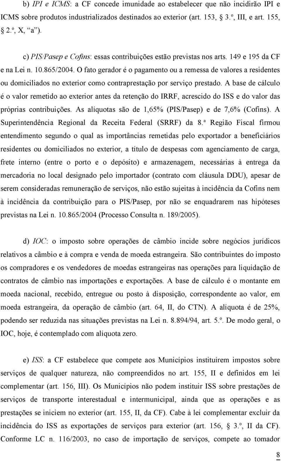 O fato gerador é o pagamento ou a remessa de valores a residentes ou domiciliados no exterior como contraprestação por serviço prestado.