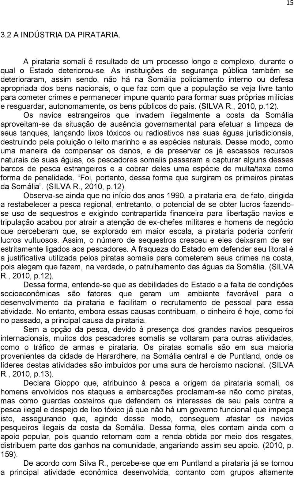 tanto para cometer crimes e permanecer impune quanto para formar suas próprias milícias e resguardar, autonomamente, os bens públicos do país. (SILVA R., 2010, p.12).