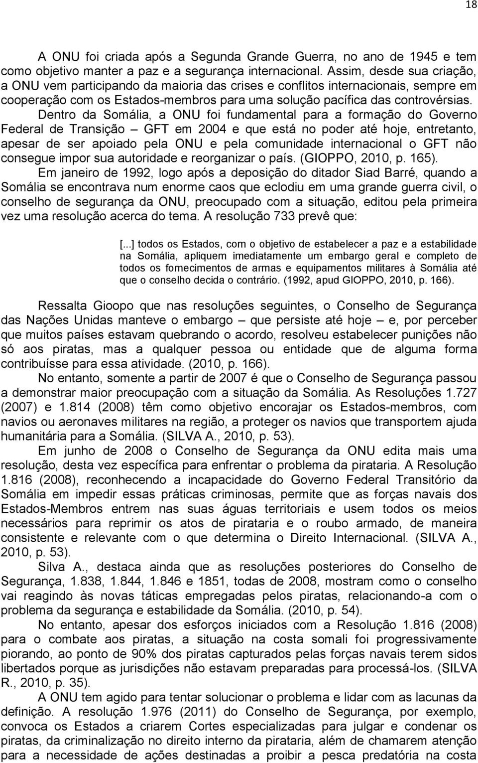 Dentro da Somália, a ONU foi fundamental para a formação do Governo Federal de Transição GFT em 2004 e que está no poder até hoje, entretanto, apesar de ser apoiado pela ONU e pela comunidade