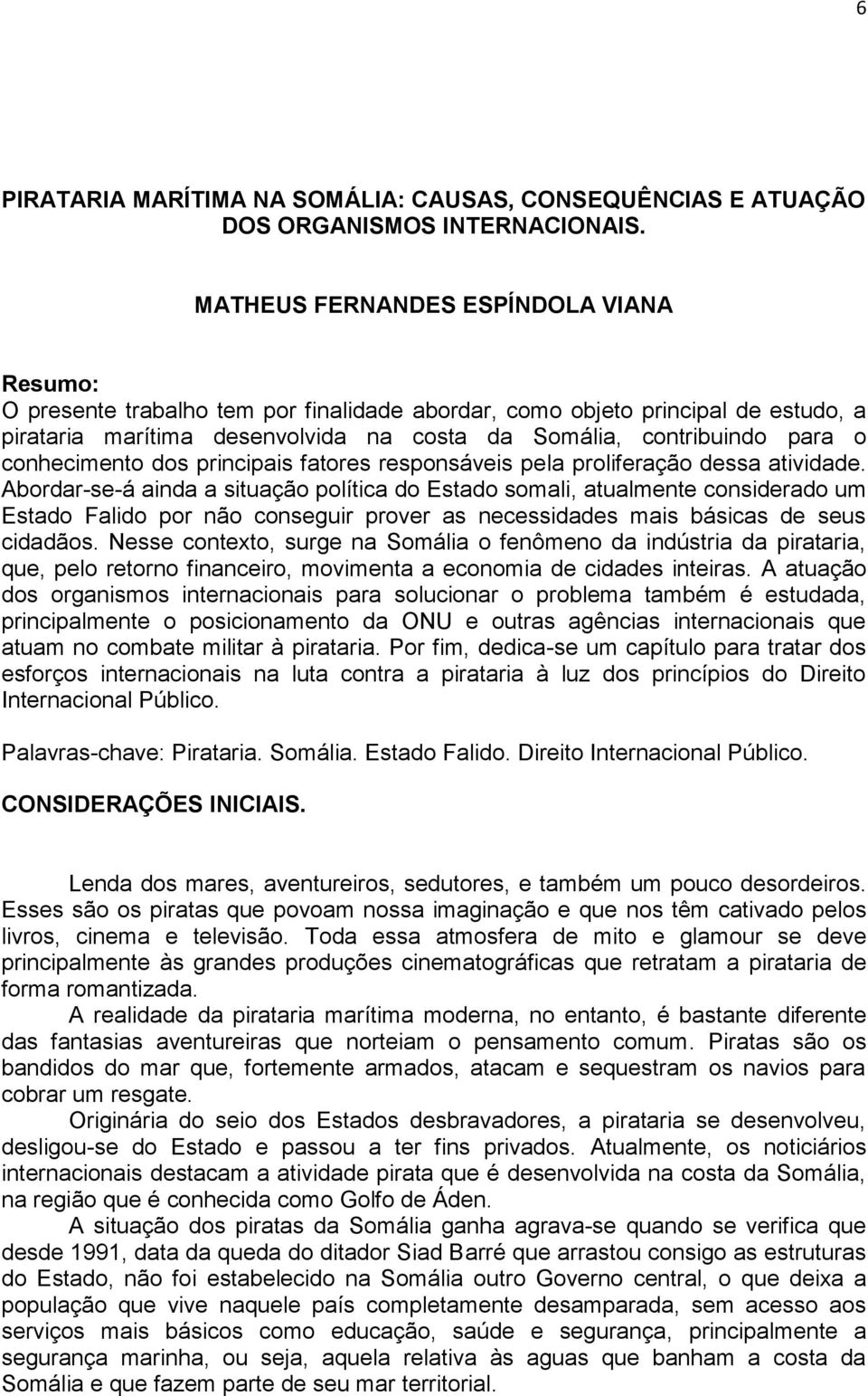 conhecimento dos principais fatores responsáveis pela proliferação dessa atividade.