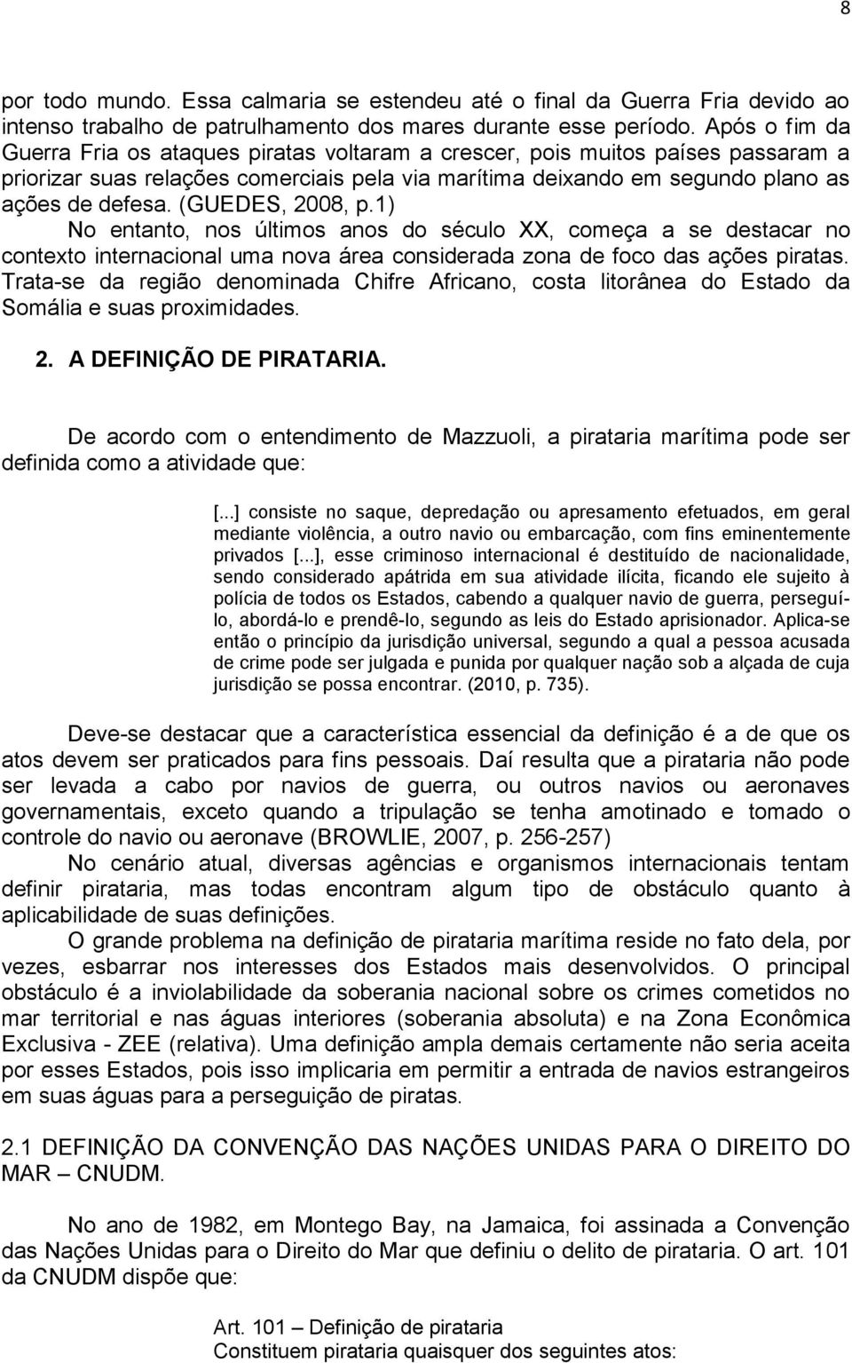 (GUEDES, 2008, p.1) No entanto, nos últimos anos do século XX, começa a se destacar no contexto internacional uma nova área considerada zona de foco das ações piratas.