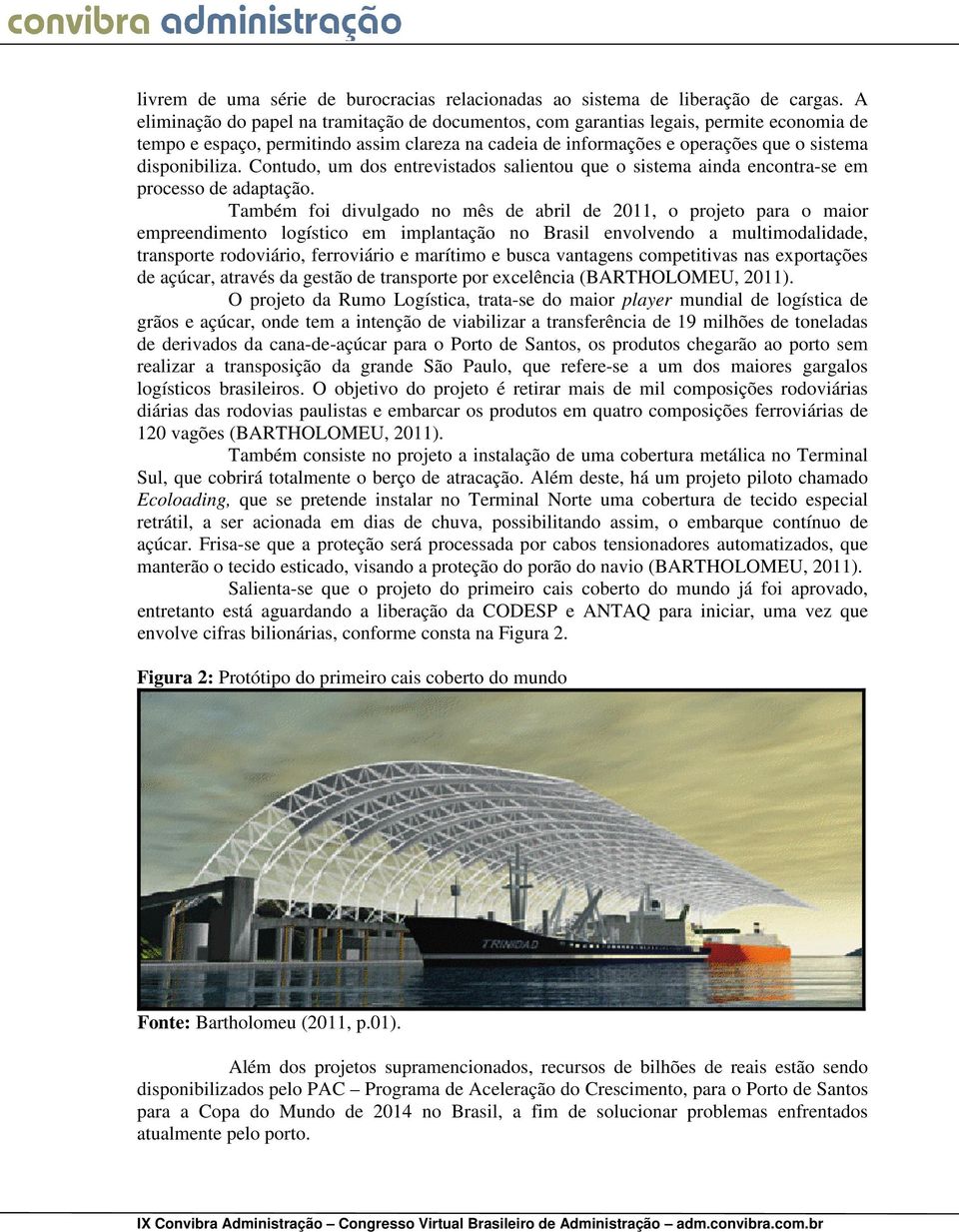 Contudo, um dos entrevistados salientou que o sistema ainda encontra-se em processo de adaptação.