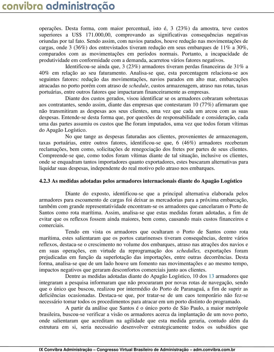 normais. Portanto, a incapacidade de produtividade em conformidade com a demanda, acarretou vários fatores negativos.