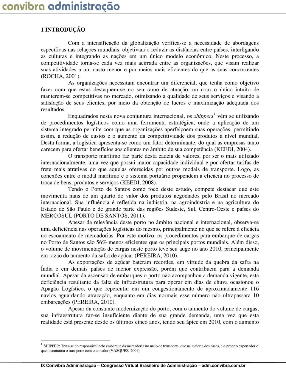 Neste processo, a competitividade torna-se cada vez mais acirrada entre as organizações, que visam realizar suas atividades a um custo menor e por meios mais eficientes do que as suas concorrentes