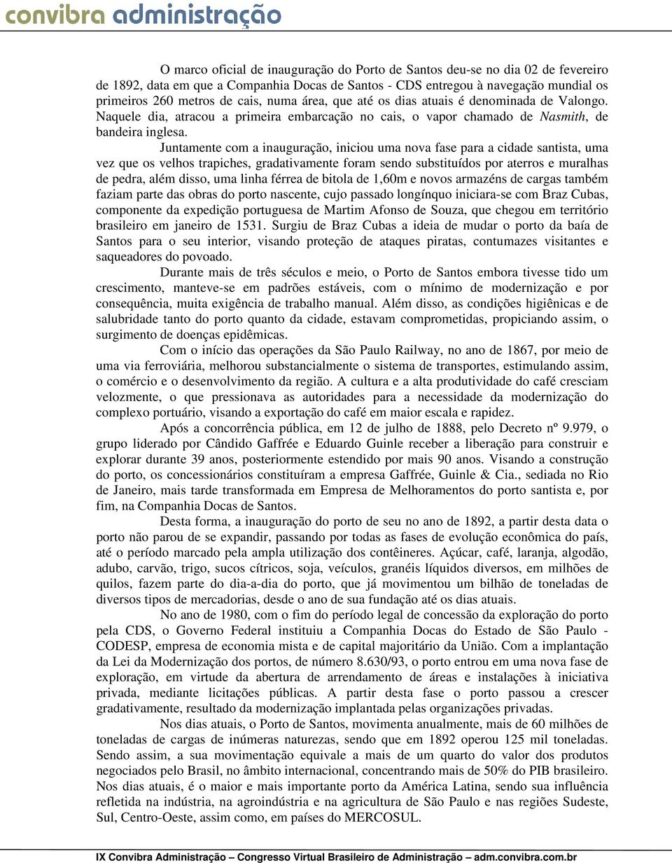 Juntamente com a inauguração, iniciou uma nova fase para a cidade santista, uma vez que os velhos trapiches, gradativamente foram sendo substituídos por aterros e muralhas de pedra, além disso, uma