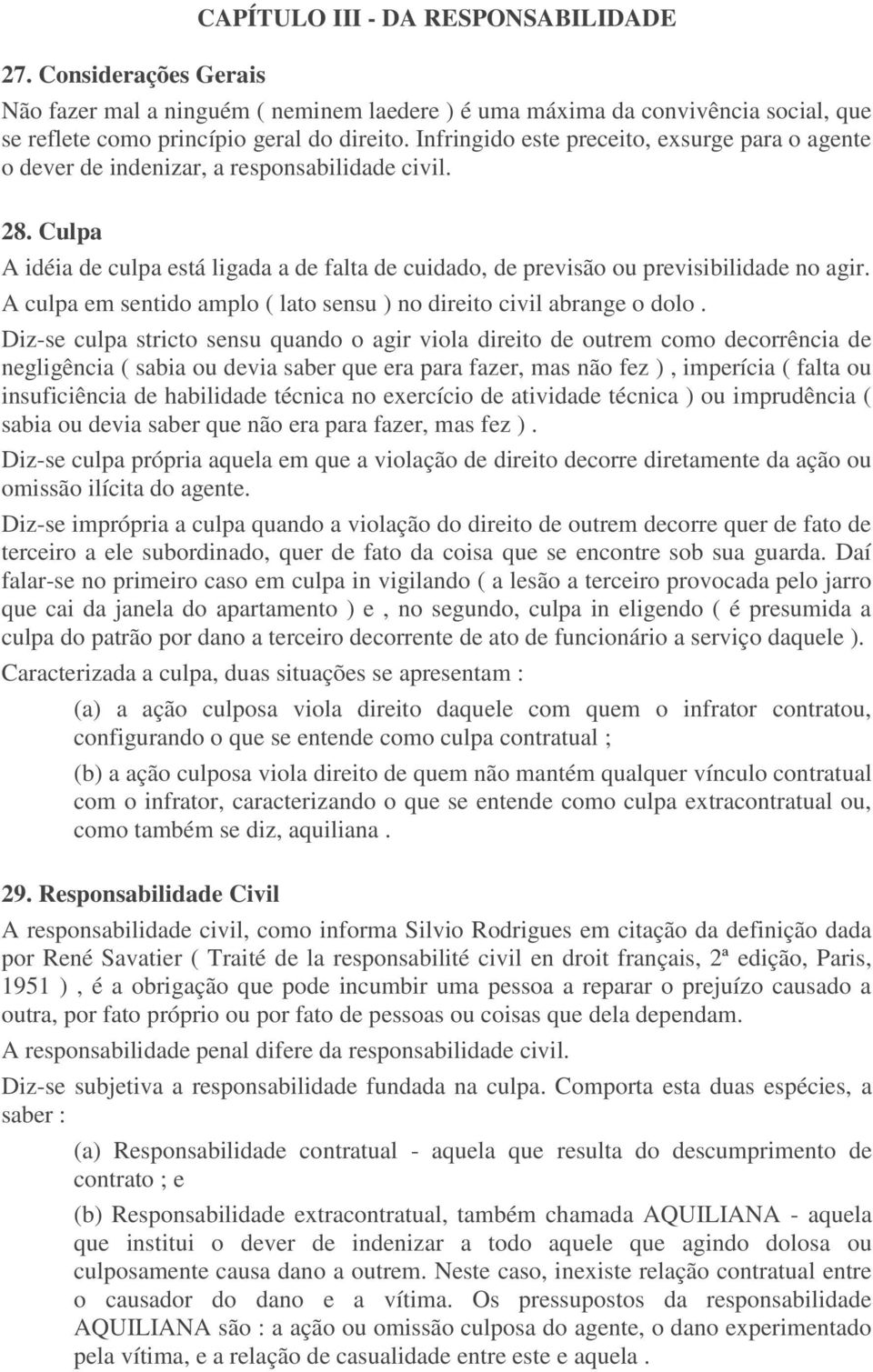 A culpa em sentido amplo ( lato sensu ) no direito civil abrange o dolo.