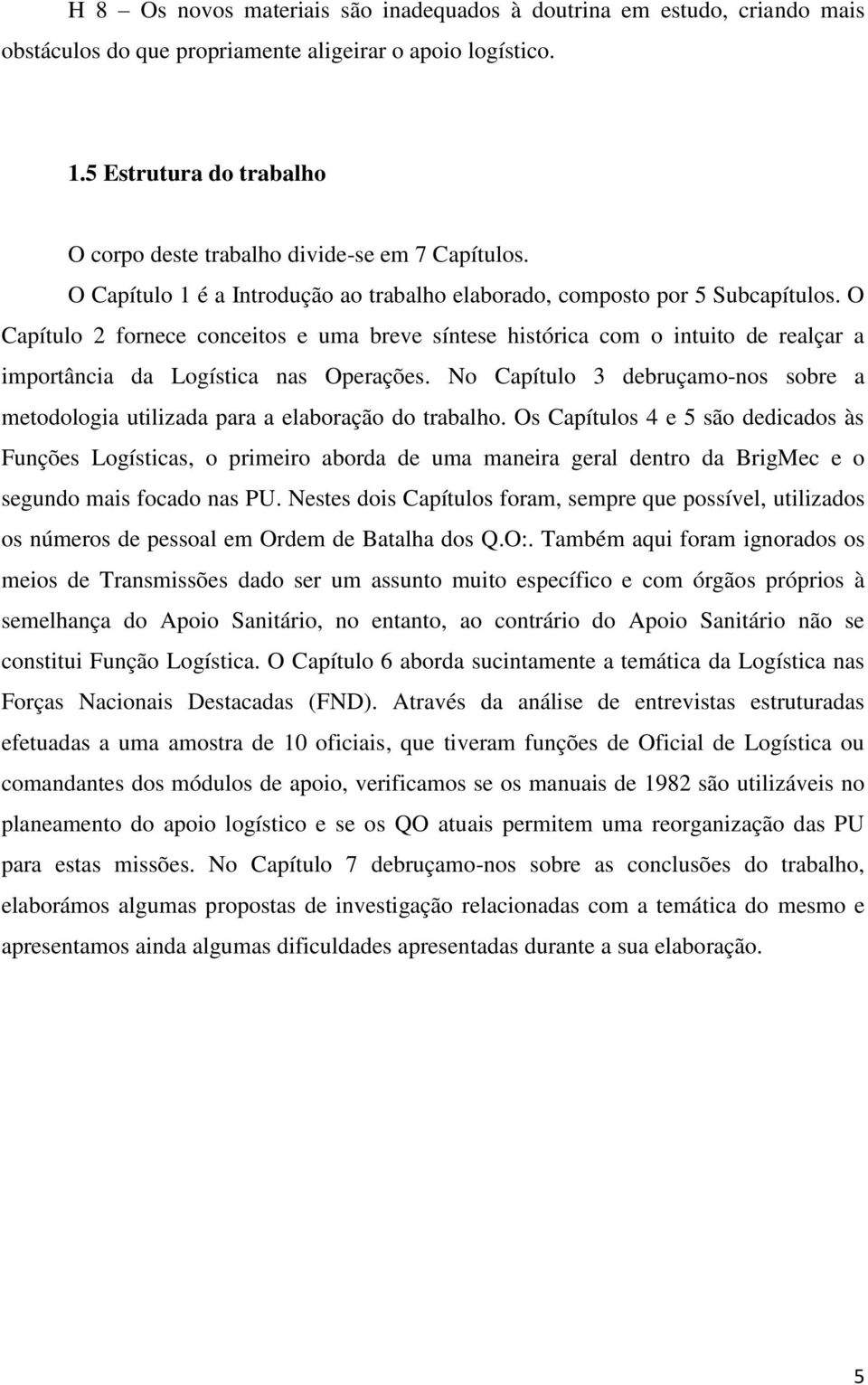 O Capítulo 2 fornece conceitos e uma breve síntese histórica com o intuito de realçar a importância da Logística nas Operações.